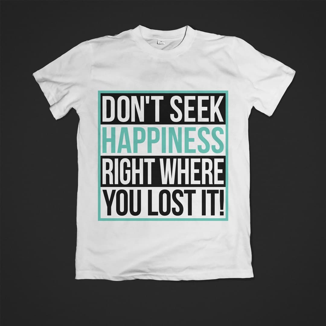Don't-seek-happiness-right-where-you-lost-it---tee-mockup (1)